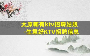 太原哪有ktv招聘姑娘-生意好KTV招聘信息
