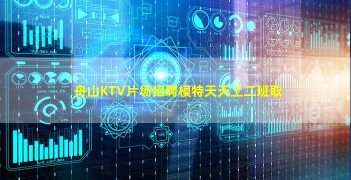舟山KTV片场招聘模特天天上二班取